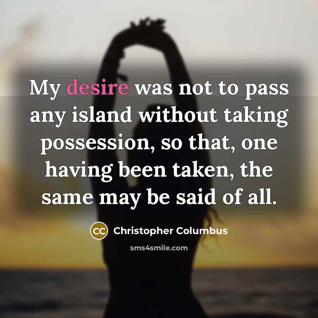 “My desire was not to pass any island without taking…” quote by Christopher Columbus