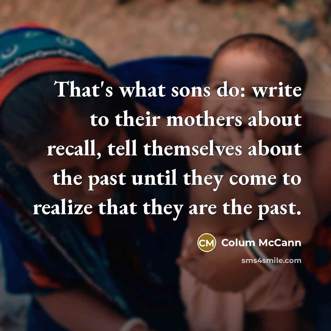 “That's what sons do: write to their mothers about recall,…” quote by Colum McCann