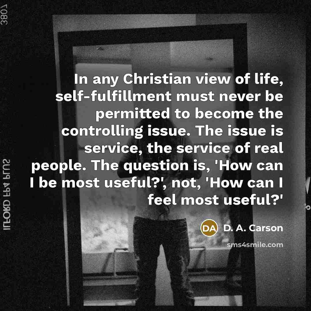 “In any Christian view of life, self-fulfillment must never be…” quote by D. A. Carson