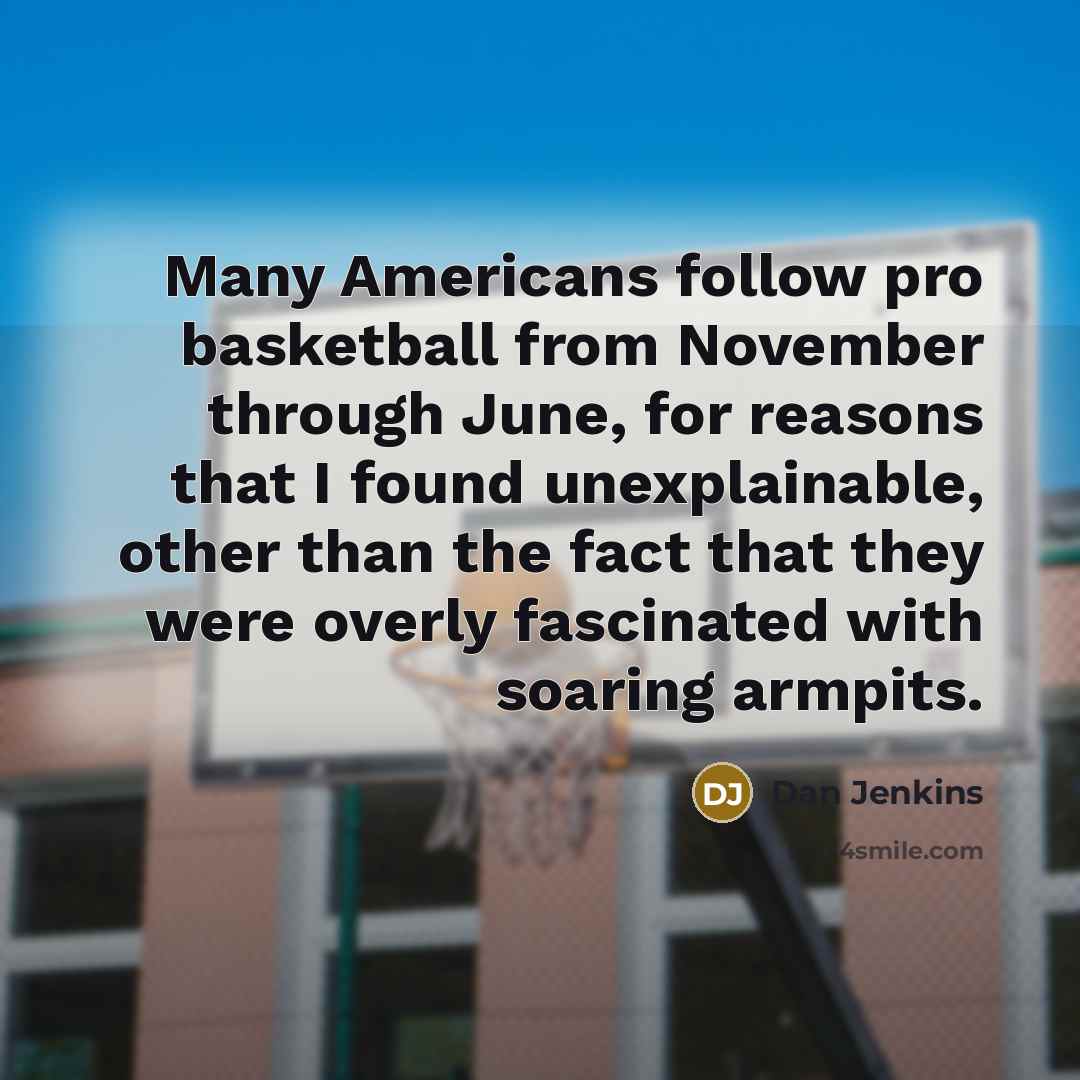 “Many Americans follow pro basketball from November through June, for…” quote by Dan Jenkins