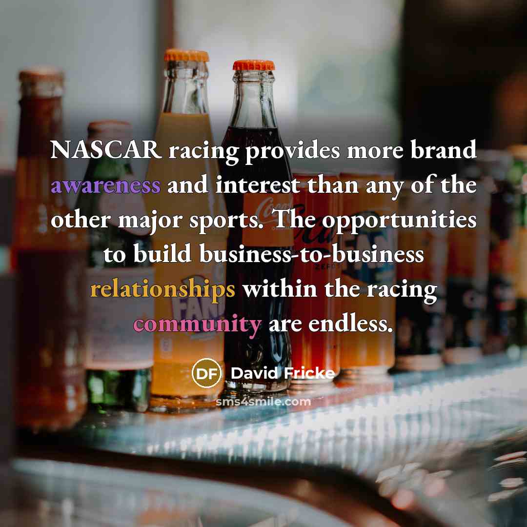 “NASCAR racing provides more brand awareness and interest than any…” quote by David Fricke