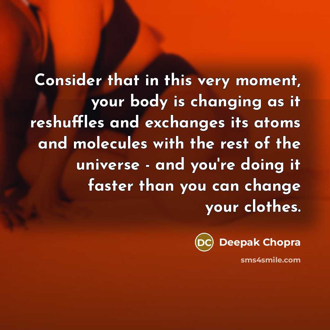 “Consider that in this very moment, your body is changing…” quote by Deepak Chopra