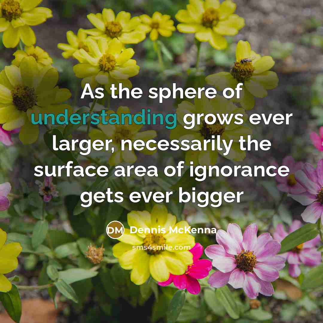 “As the sphere of understanding grows ever larger, necessarily the…” quote by Dennis McKenna
