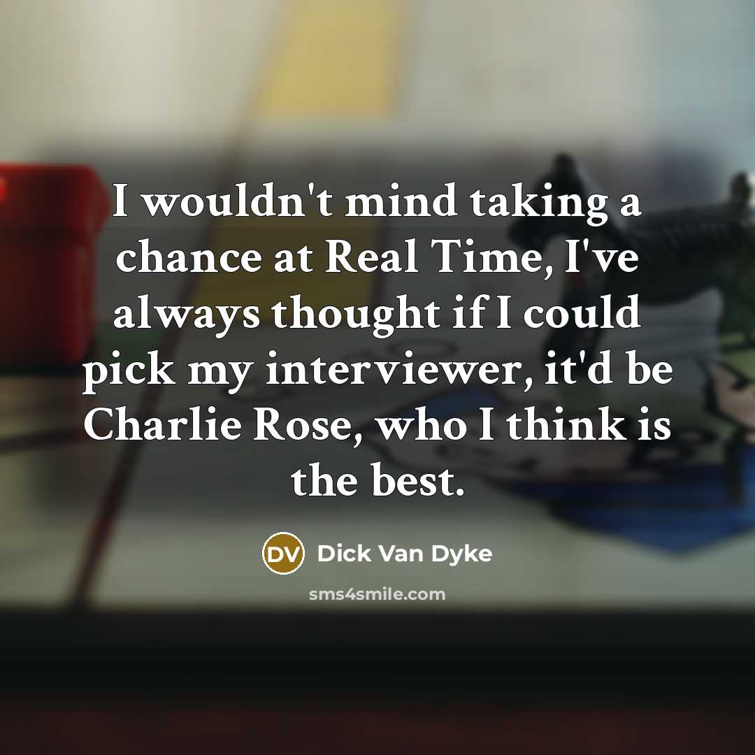 “I wouldn't mind taking a chance at Real Time, I've…” quote by Dick Van Dyke