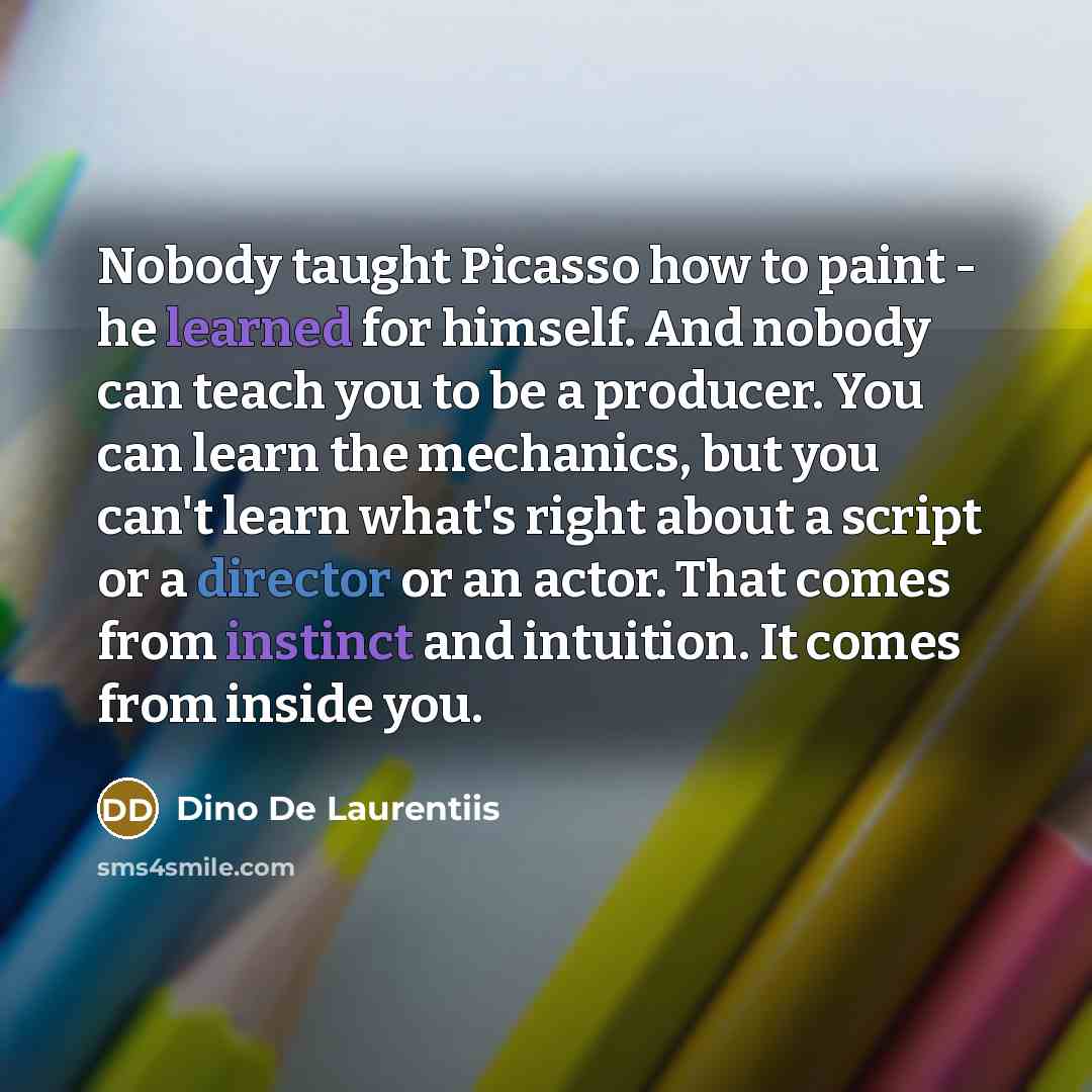 “Nobody taught Picasso how to paint - he learned for…” quote by Dino De Laurentiis