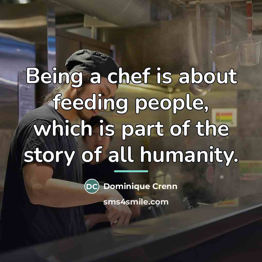 “Being a chef is about feeding people, which is part…” quote by Dominique Crenn