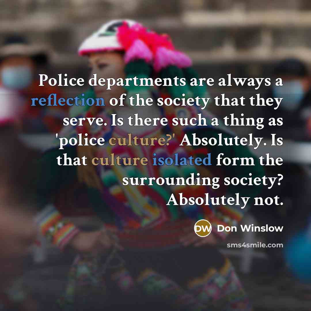 “Police departments are always a reflection of the society that…” quote by Don Winslow