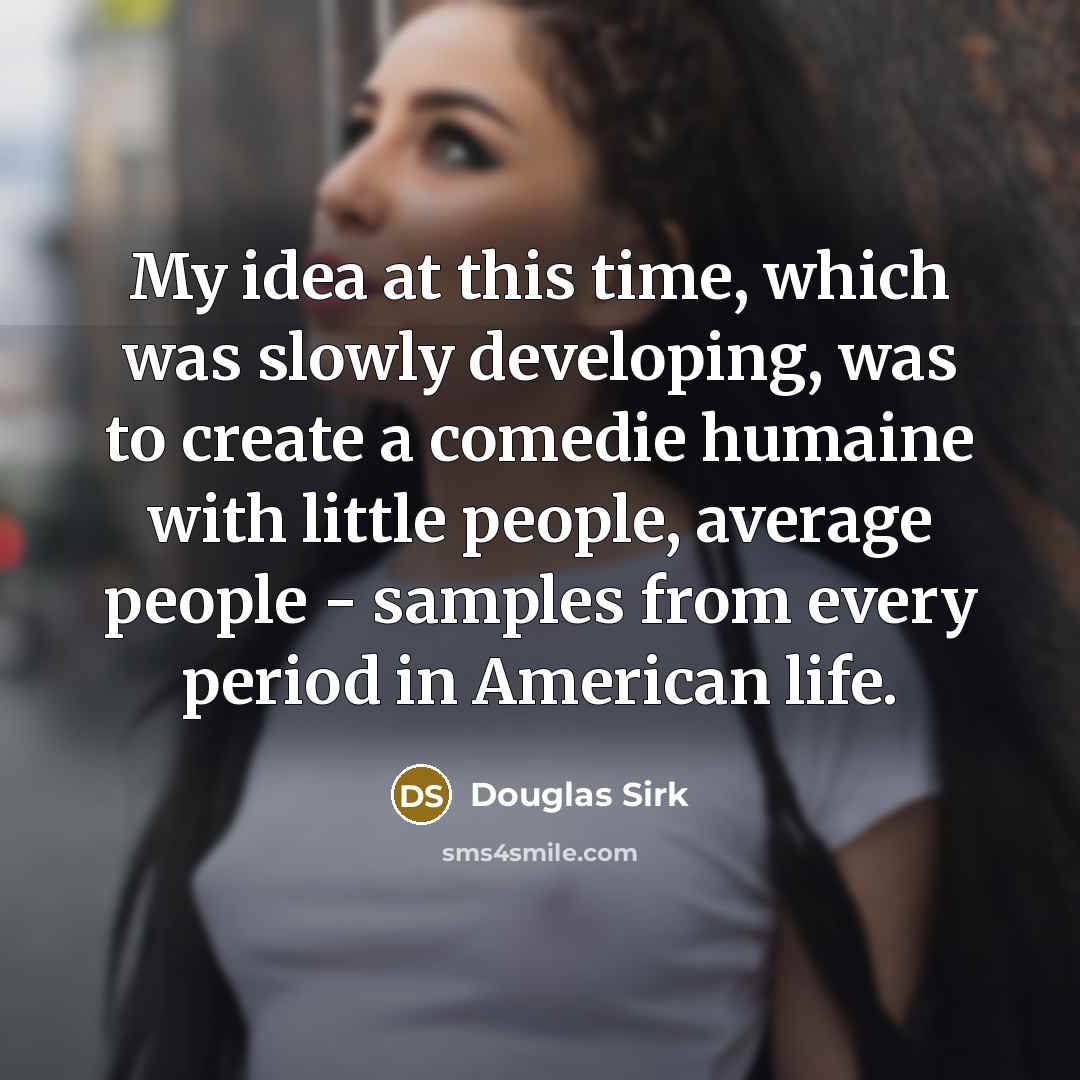 “My idea at this time, which was slowly developing, was…” quote by Douglas Sirk