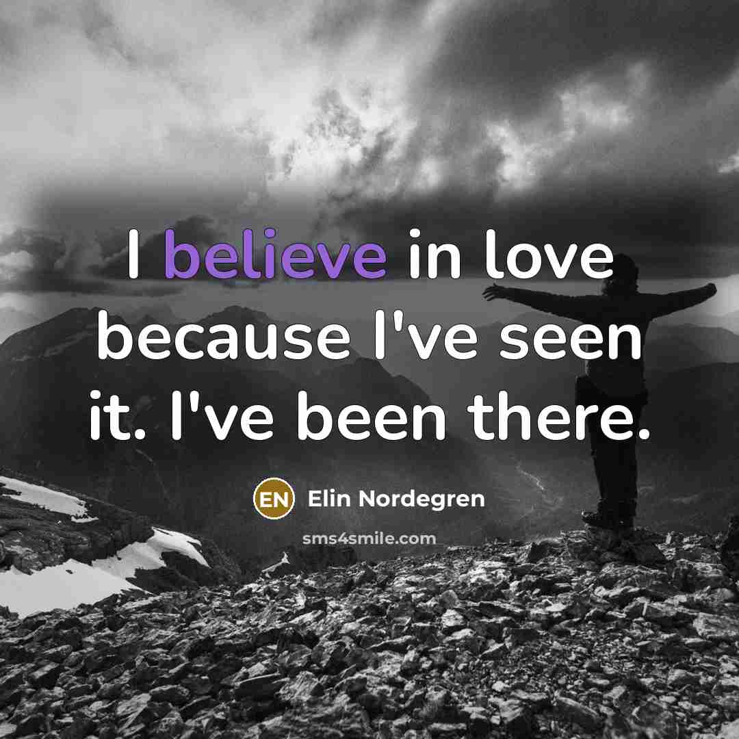 “I believe in love because I've seen it. I've been…” quote by Elin Nordegren