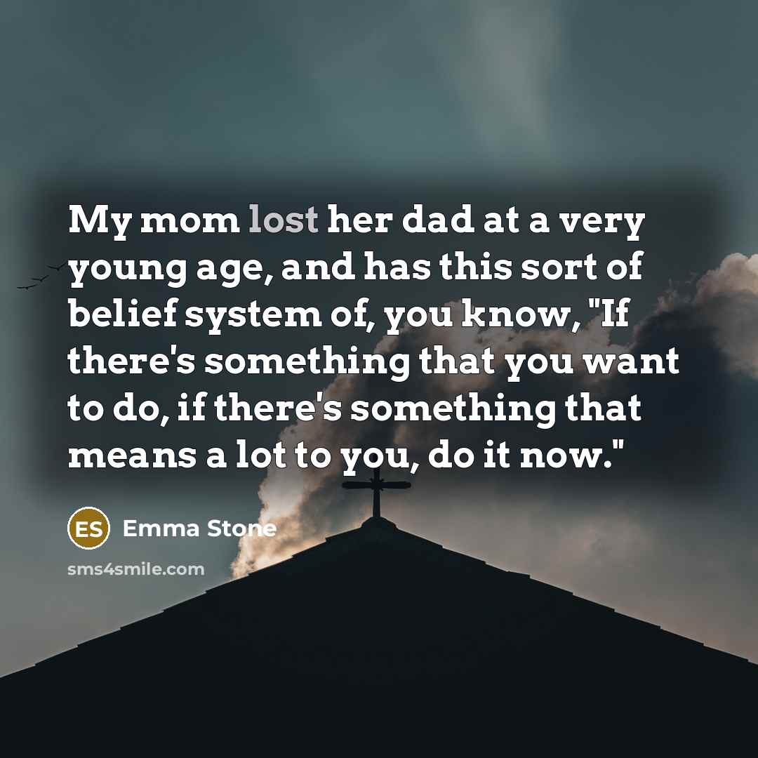 “My mom lost her dad at a very young age,…” quote by Emma Stone