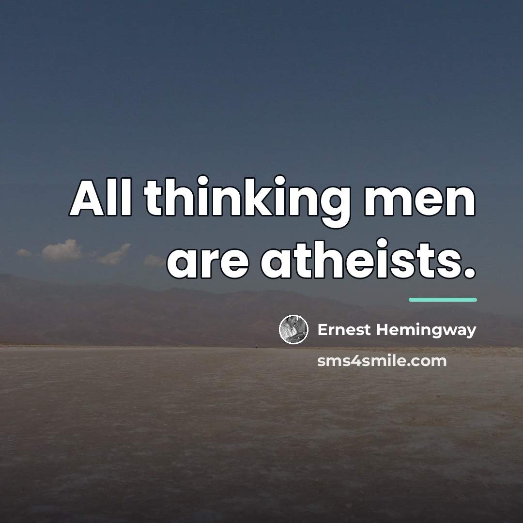 “All thinking men are atheists.…” quote by Ernest Hemingway