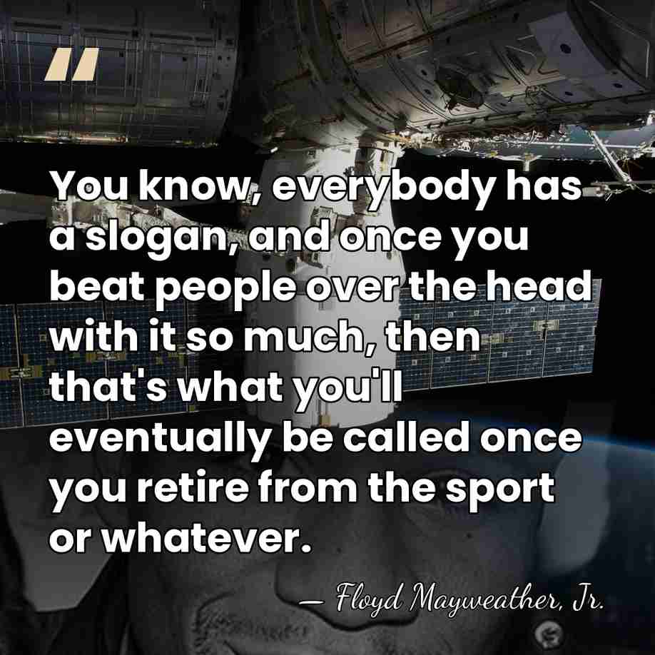 You know, everybody has a slogan, and once you beat people over&hellip; - Floyd Mayweather, Jr.