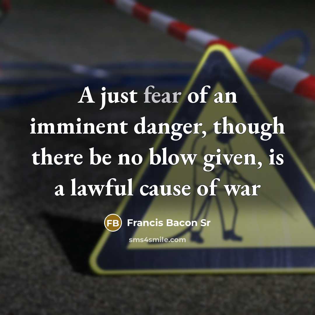“A just fear of an imminent danger, though there be…” quote by Francis Bacon Sr