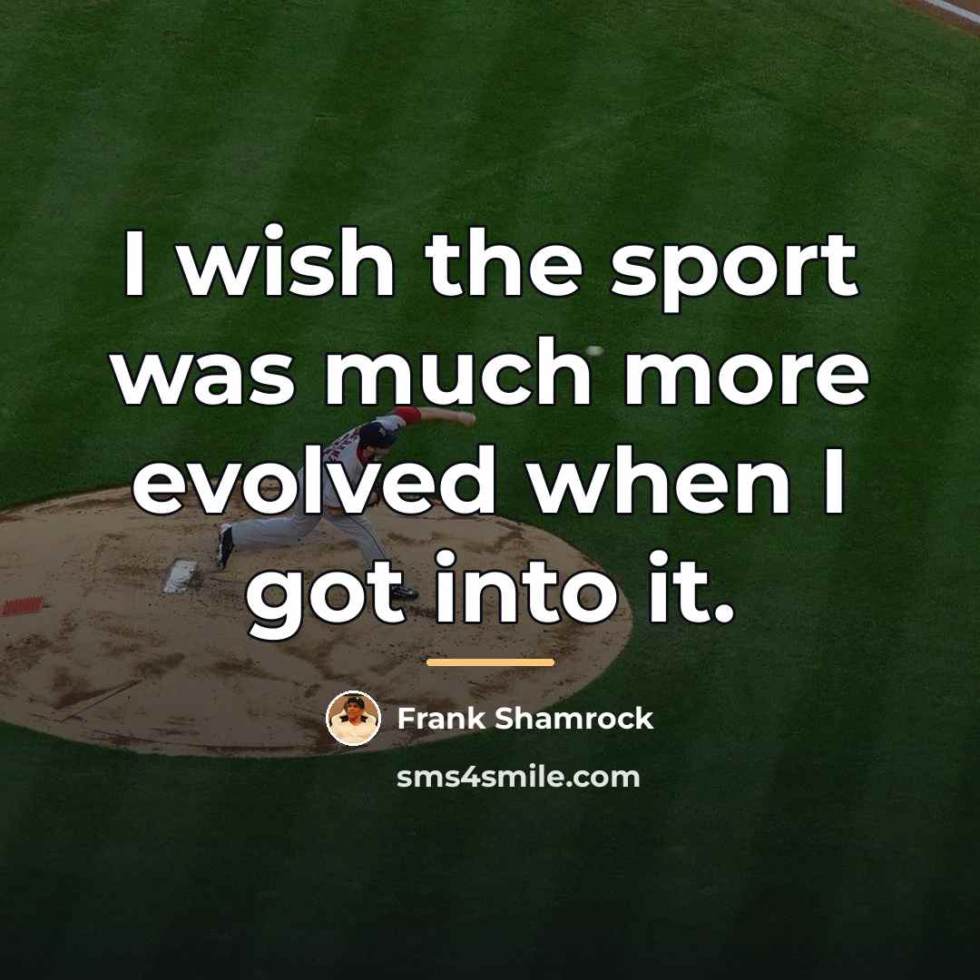 “I wish the sport was much more evolved when I…” quote by Frank Shamrock