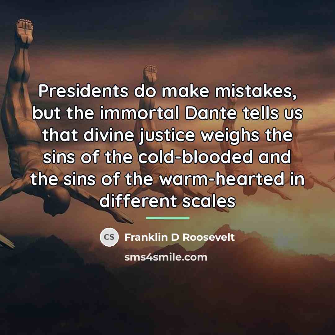 “Presidents do make mistakes, but the immortal Dante tells us…” quote by Franklin D Roosevelt