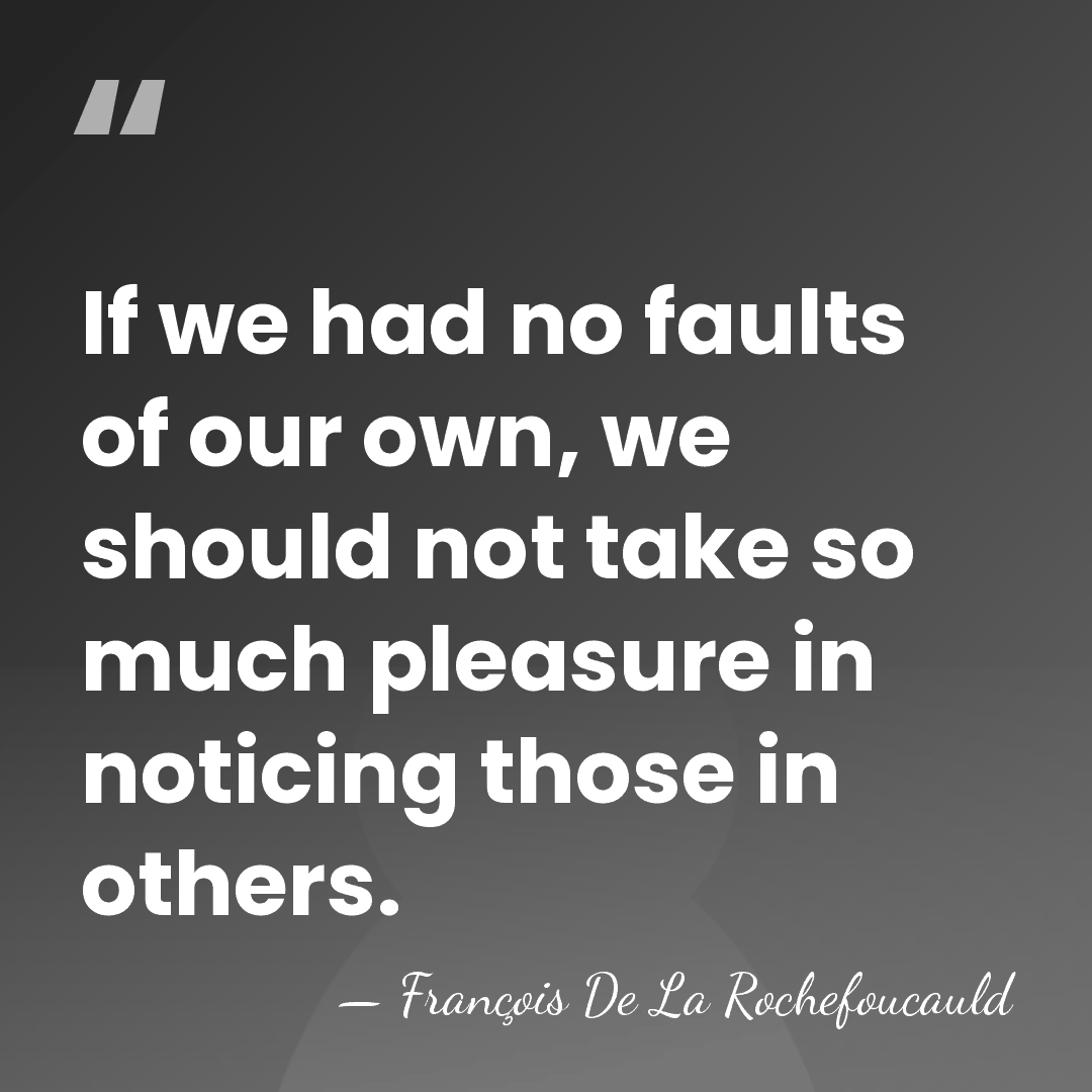 If we had no faults of our own, we should not take&hellip; - Francois de La Rochefoucauld