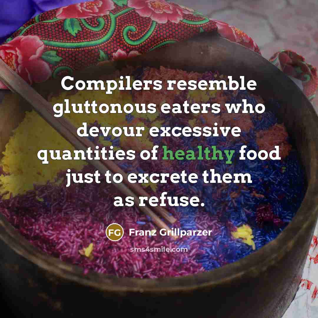 “Compilers resemble gluttonous eaters who devour excessive quantities of healthy…” quote by Franz Grillparzer