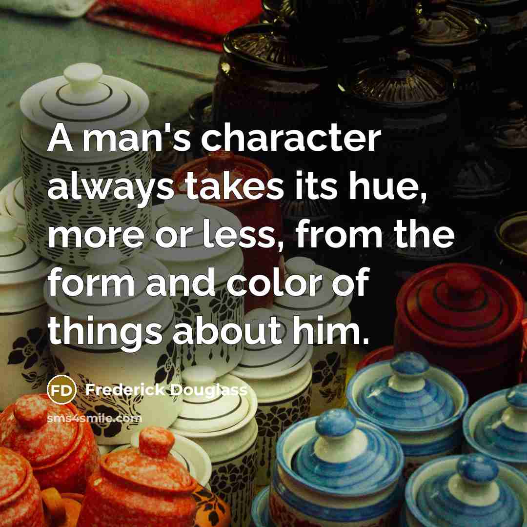 “A man's character always takes its hue, more or less,…” quote by Frederick Douglass