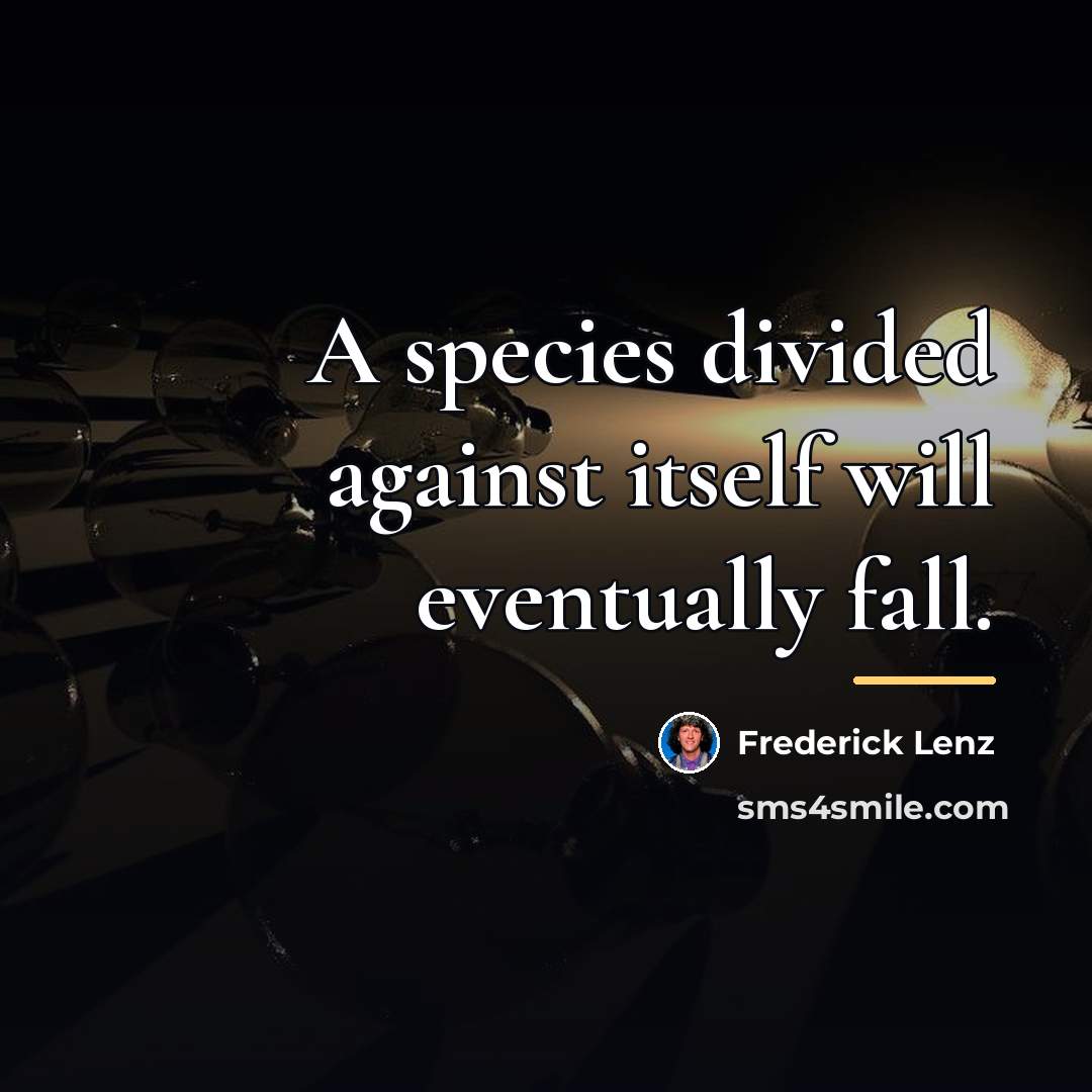 “A species divided against itself will eventually fall.…” quote by Frederick Lenz