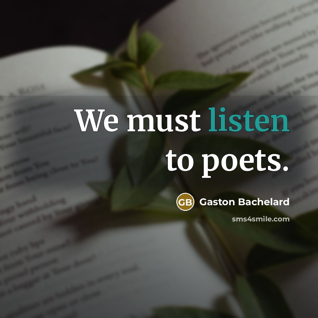 “We must listen to poets.…” quote by Gaston Bachelard