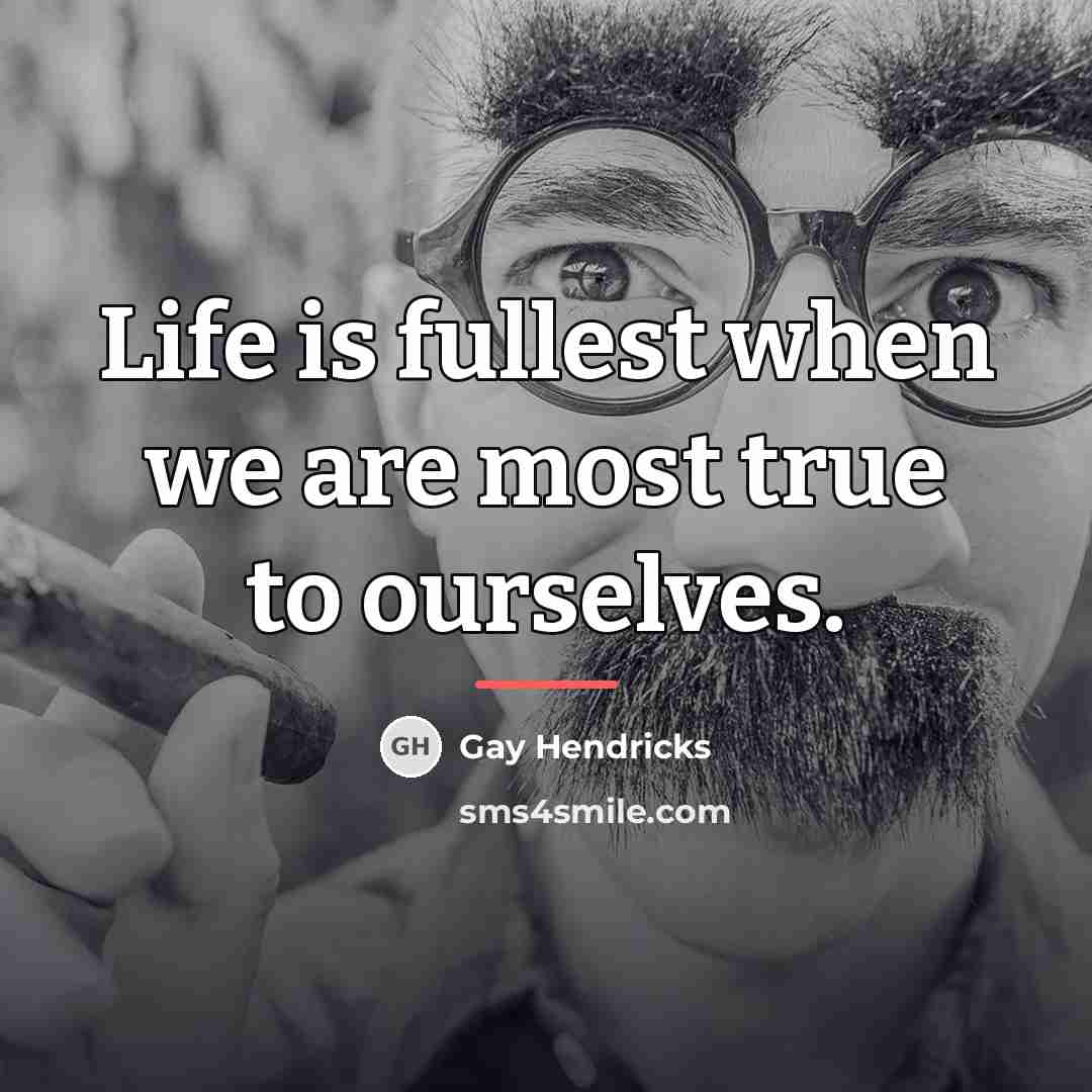 “Life is fullest when we are most true to ourselves.…” quote by Gay Hendricks