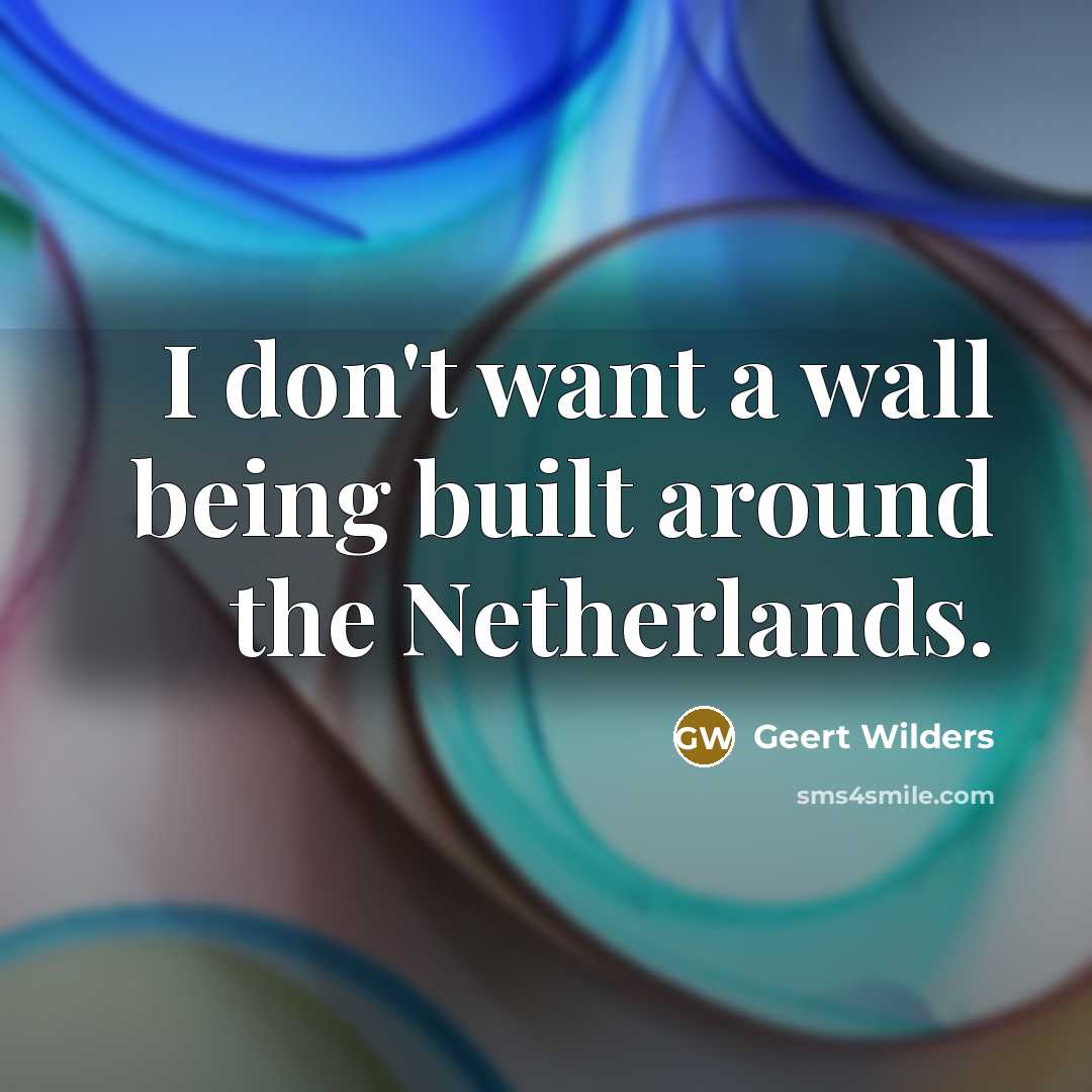 “I don't want a wall being built around the Netherlands.…” quote by Geert Wilders
