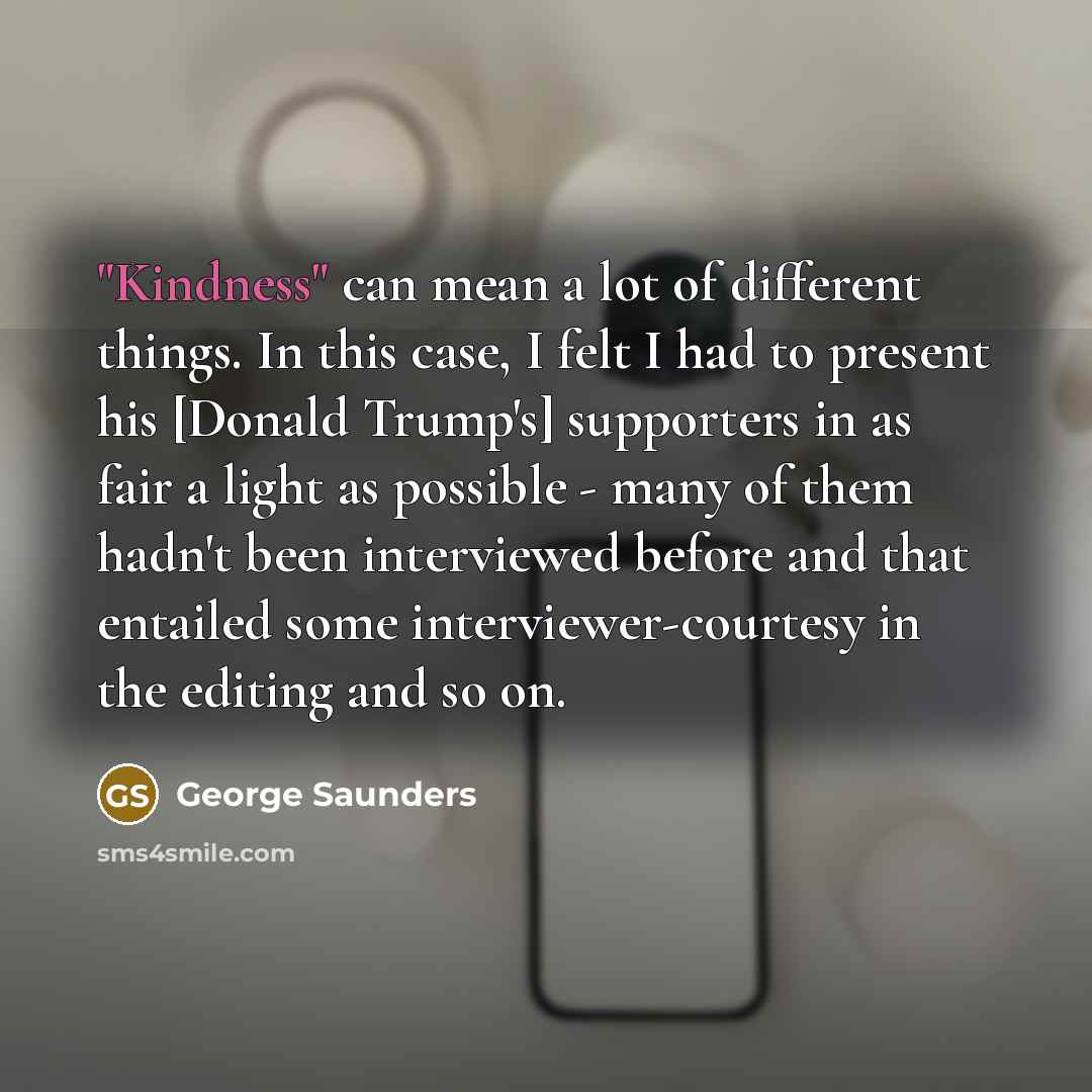 “"Kindness" can mean a lot of different things. In this…” quote by George Saunders