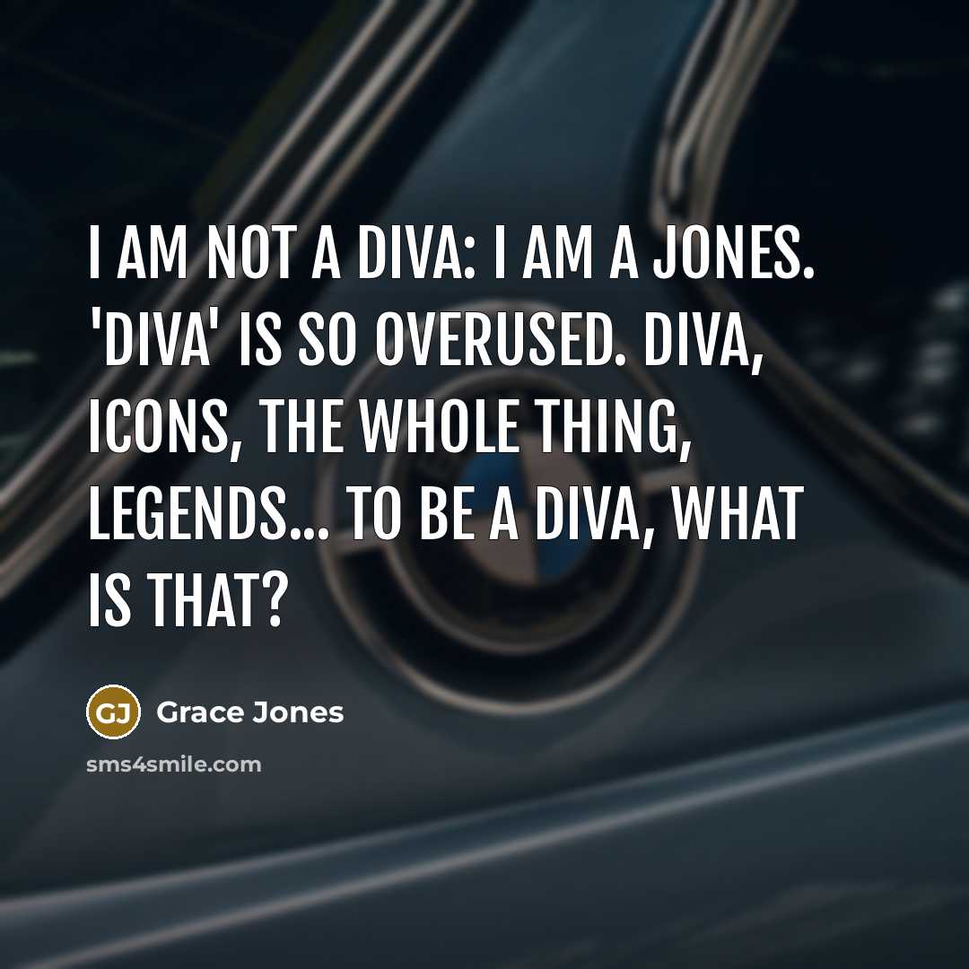 “I am not a diva: I am a Jones. 'Diva'…” quote by Grace Jones