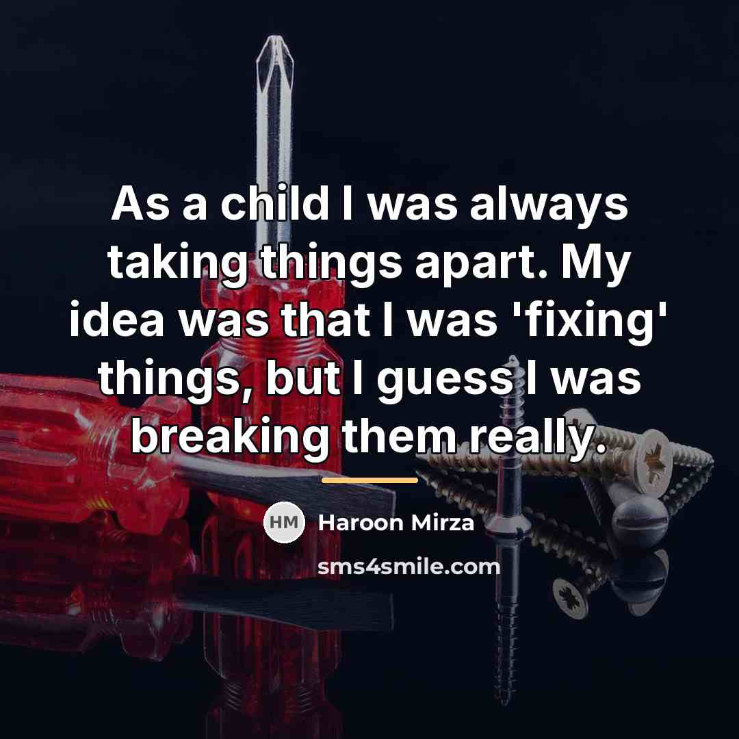 “As a child I was always taking things apart. My…” quote by Haroon Mirza