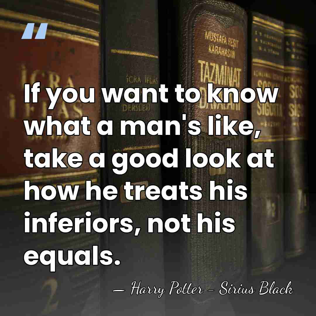 If you want to know what a man's like, take a good&hellip; - Harry Potter - Sirius Black