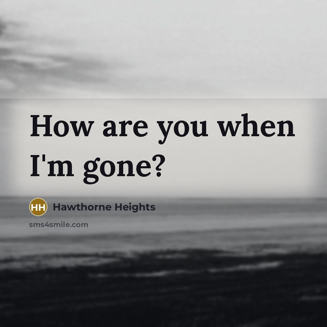 “How are you when I'm gone?” quote by Hawthorne Heights