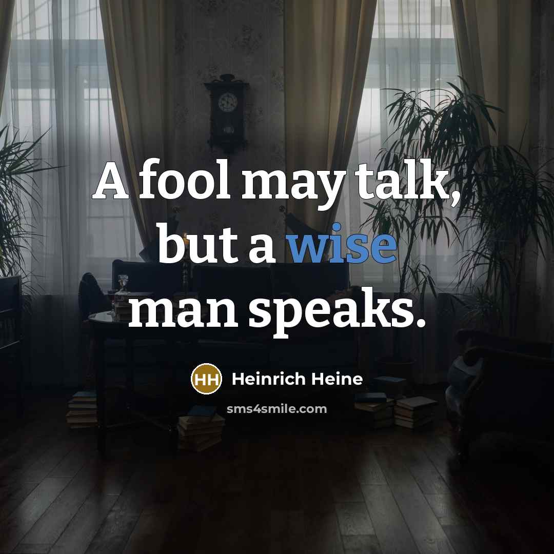 “A fool may talk, but a wise man speaks.…” quote by Heinrich Heine
