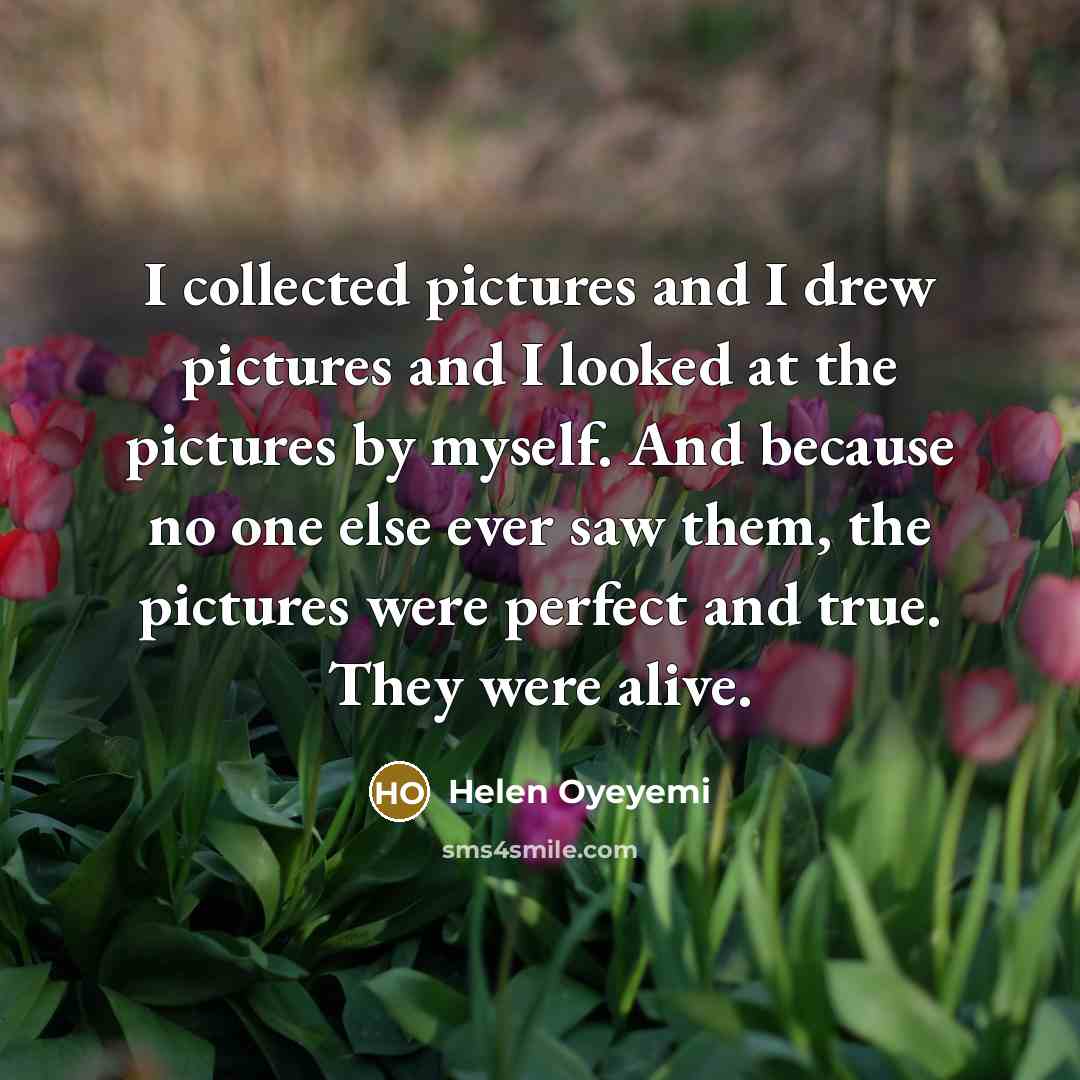 “I collected pictures and I drew pictures and I looked…” quote by Helen Oyeyemi