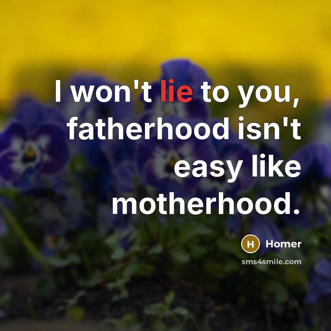 “I won't lie to you, fatherhood isn't easy like motherhood.…” quote by Homer