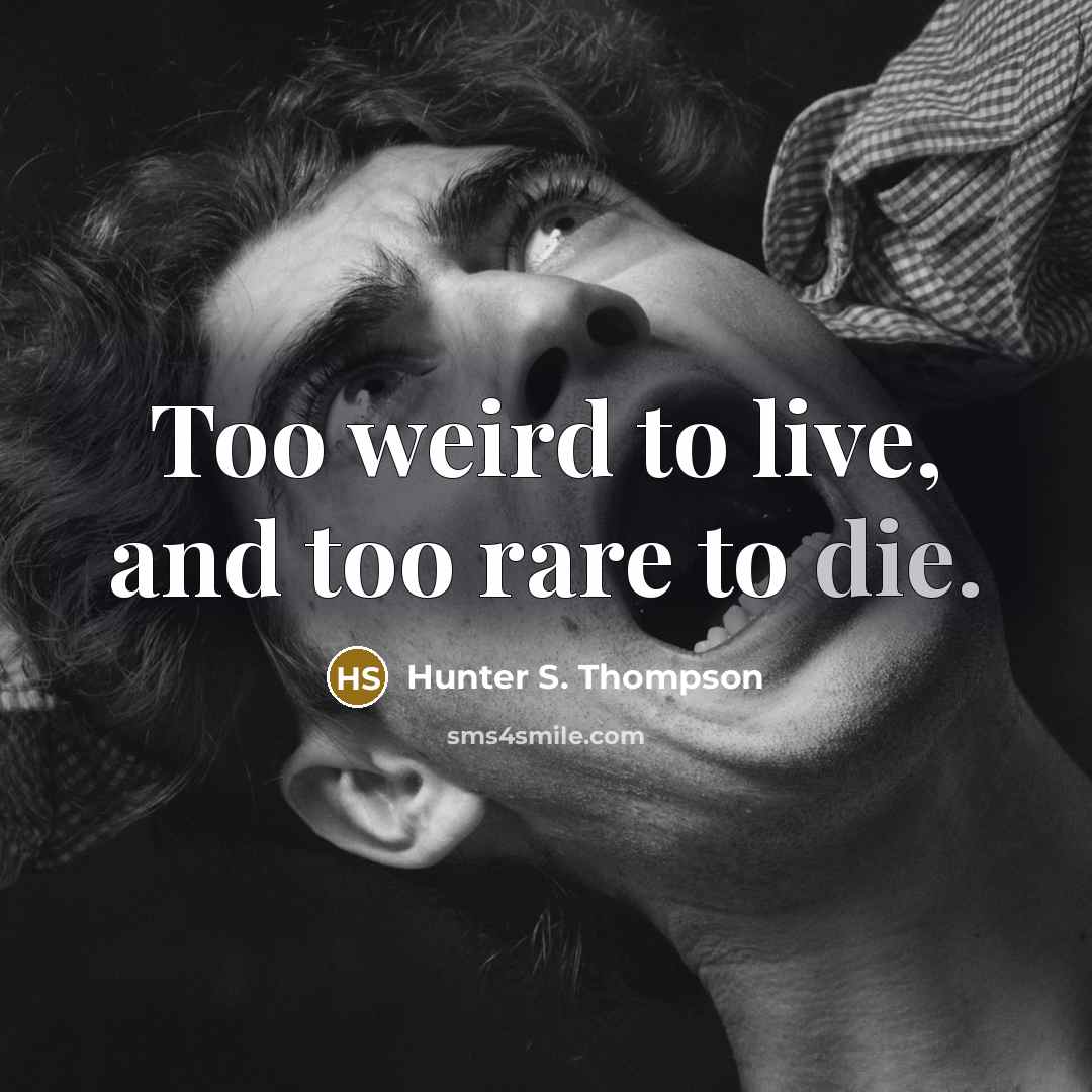 “Too weird to live, and too rare to die.…” quote by Hunter S. Thompson