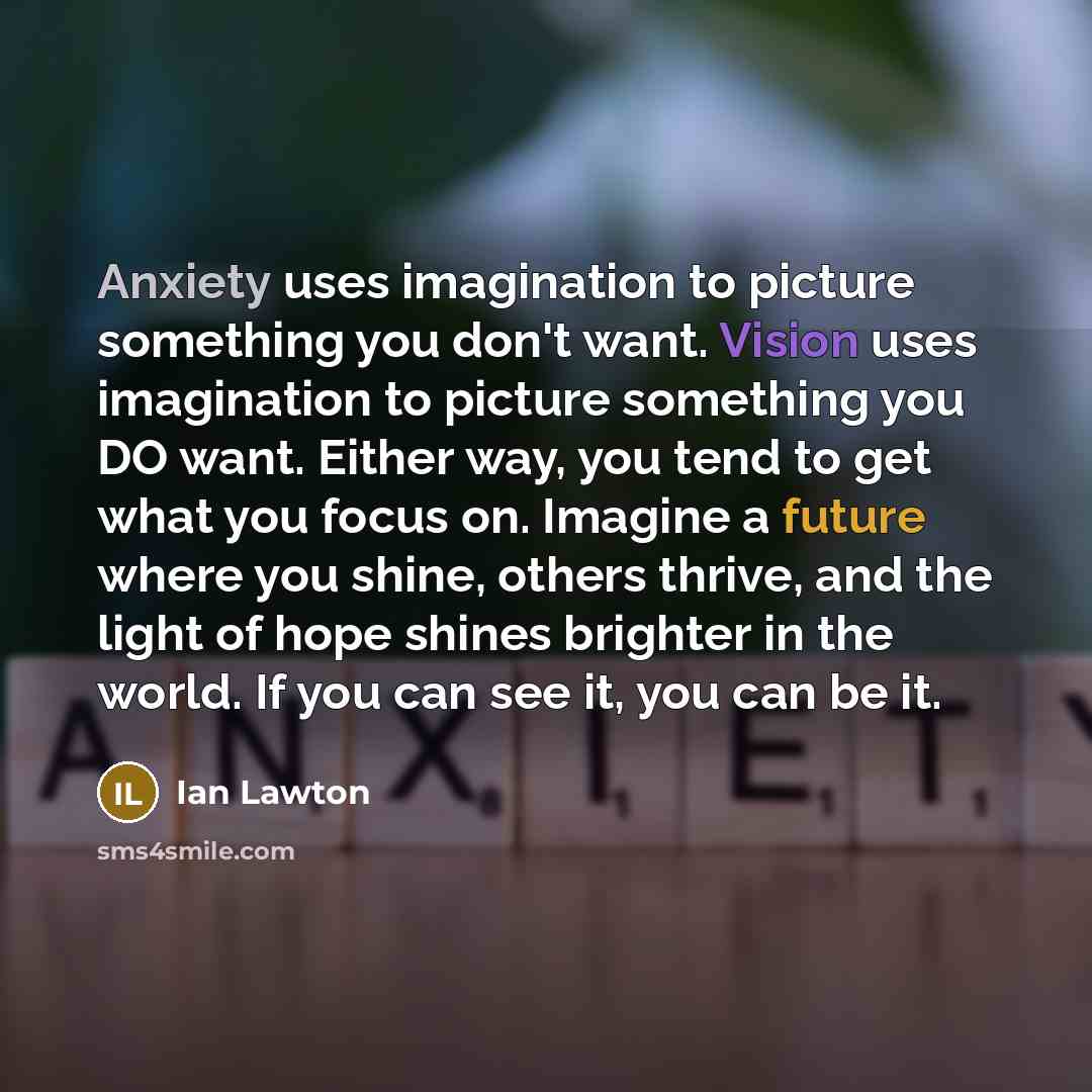 “Anxiety uses imagination to picture something you don't want. Vision…” quote by Ian Lawton