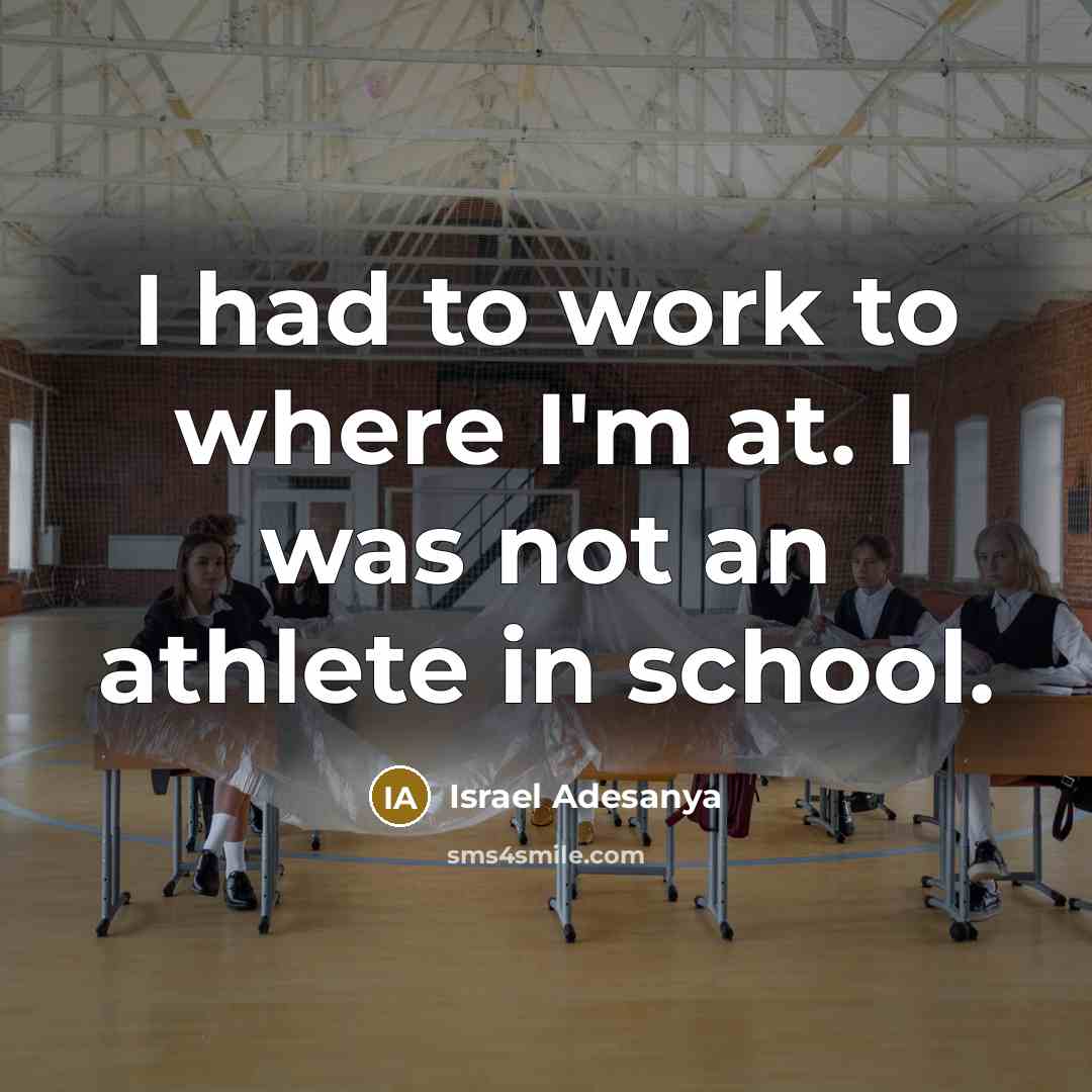 “I had to work to where I'm at. I was…” quote by Israel Adesanya