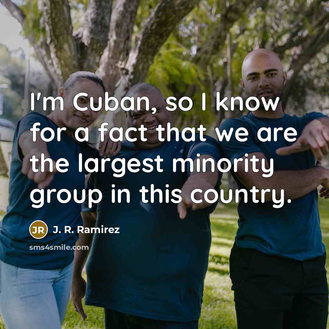 “I'm Cuban, so I know for a fact that we…” quote by J. R. Ramirez
