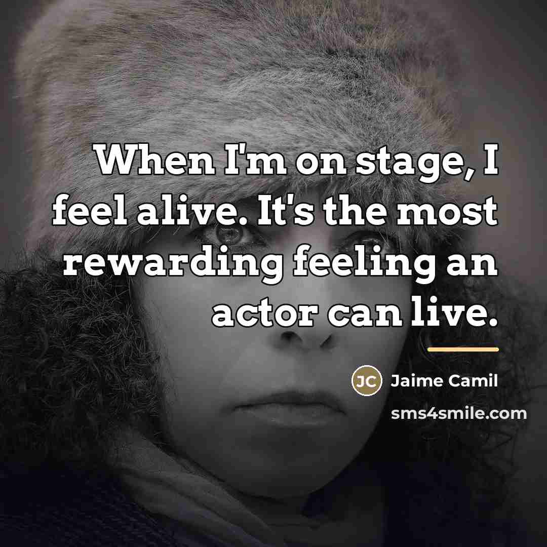 “When I'm on stage, I feel alive. It's the most…” quote by Jaime Camil