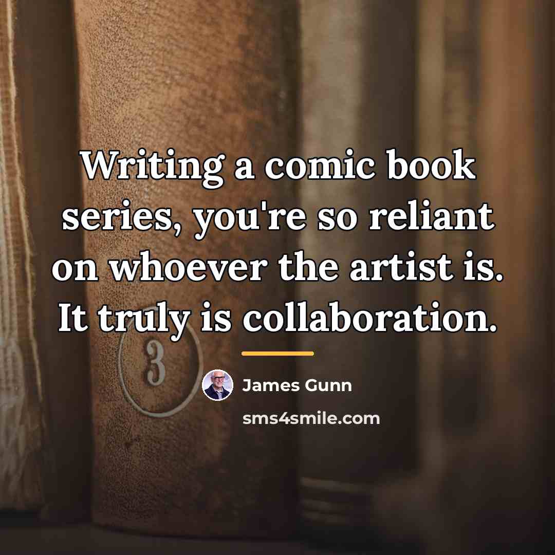 “Writing a comic book series, you're so reliant on whoever…” quote by James Gunn