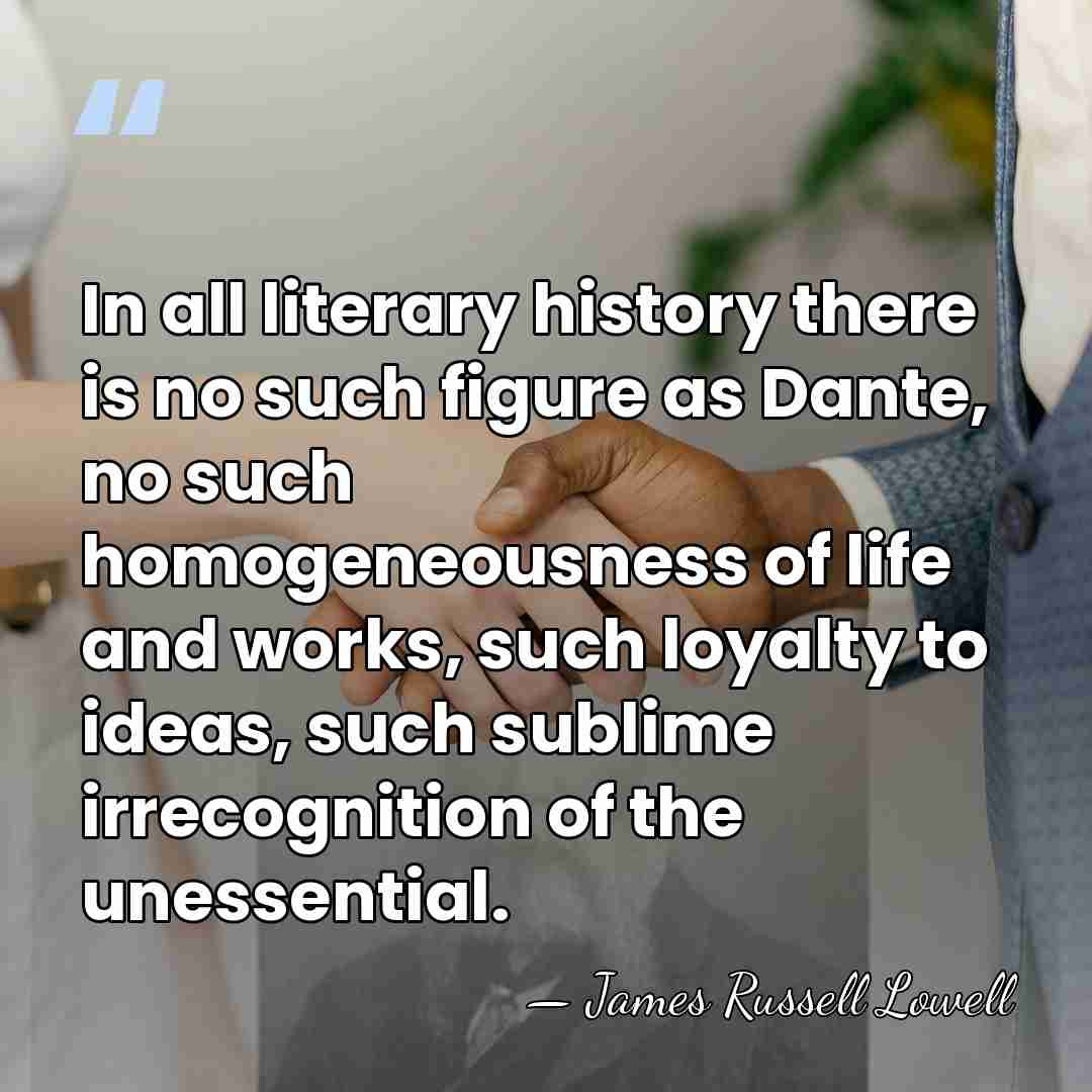 In all literary history there is no such figure as Dante, no&hellip; - James Russell Lowell