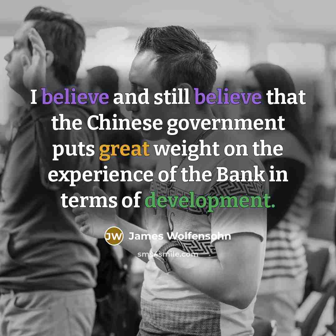 “I believe and still believe that the Chinese government puts…” quote by James Wolfensohn