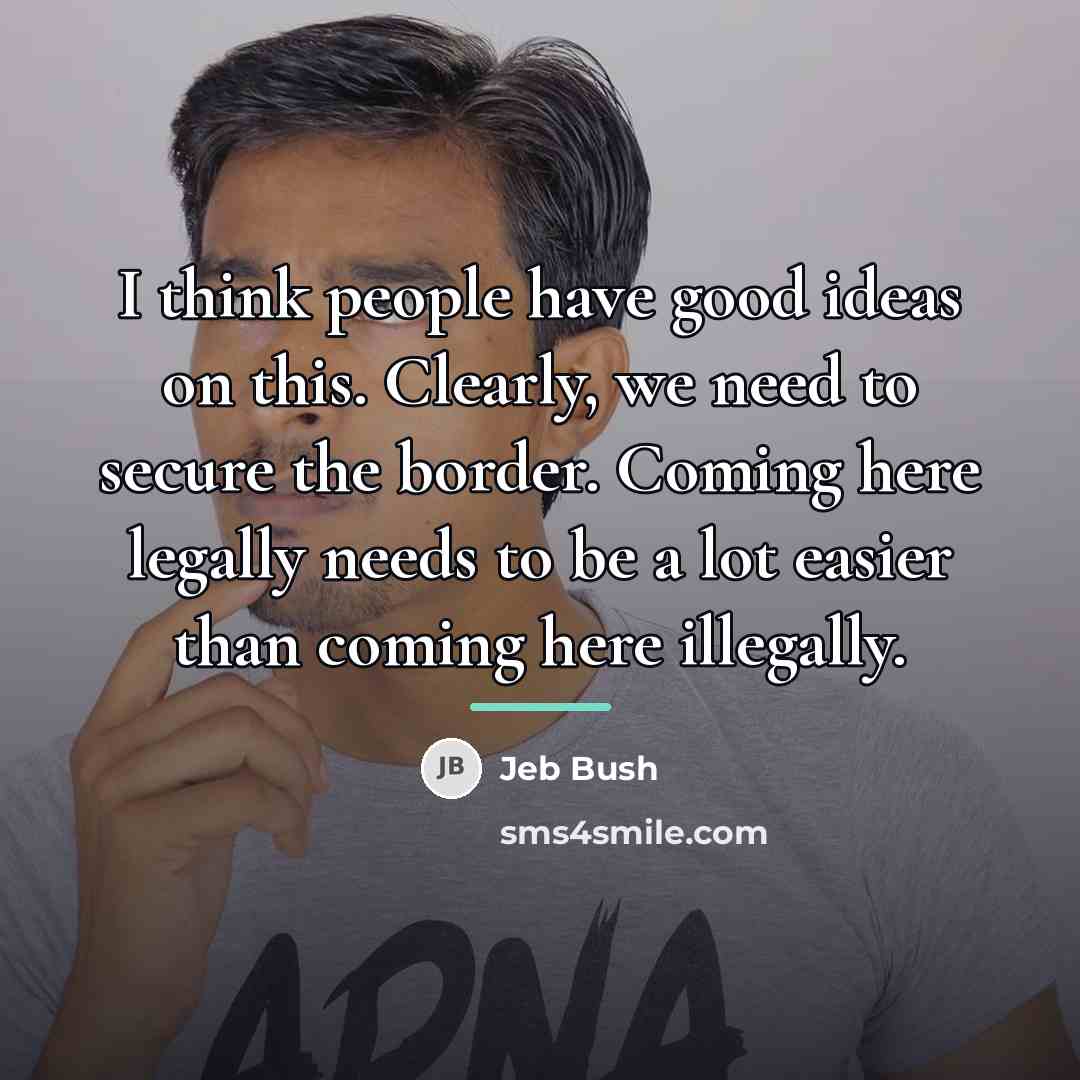 “I think people have good ideas on this. Clearly, we…” quote by Jeb Bush