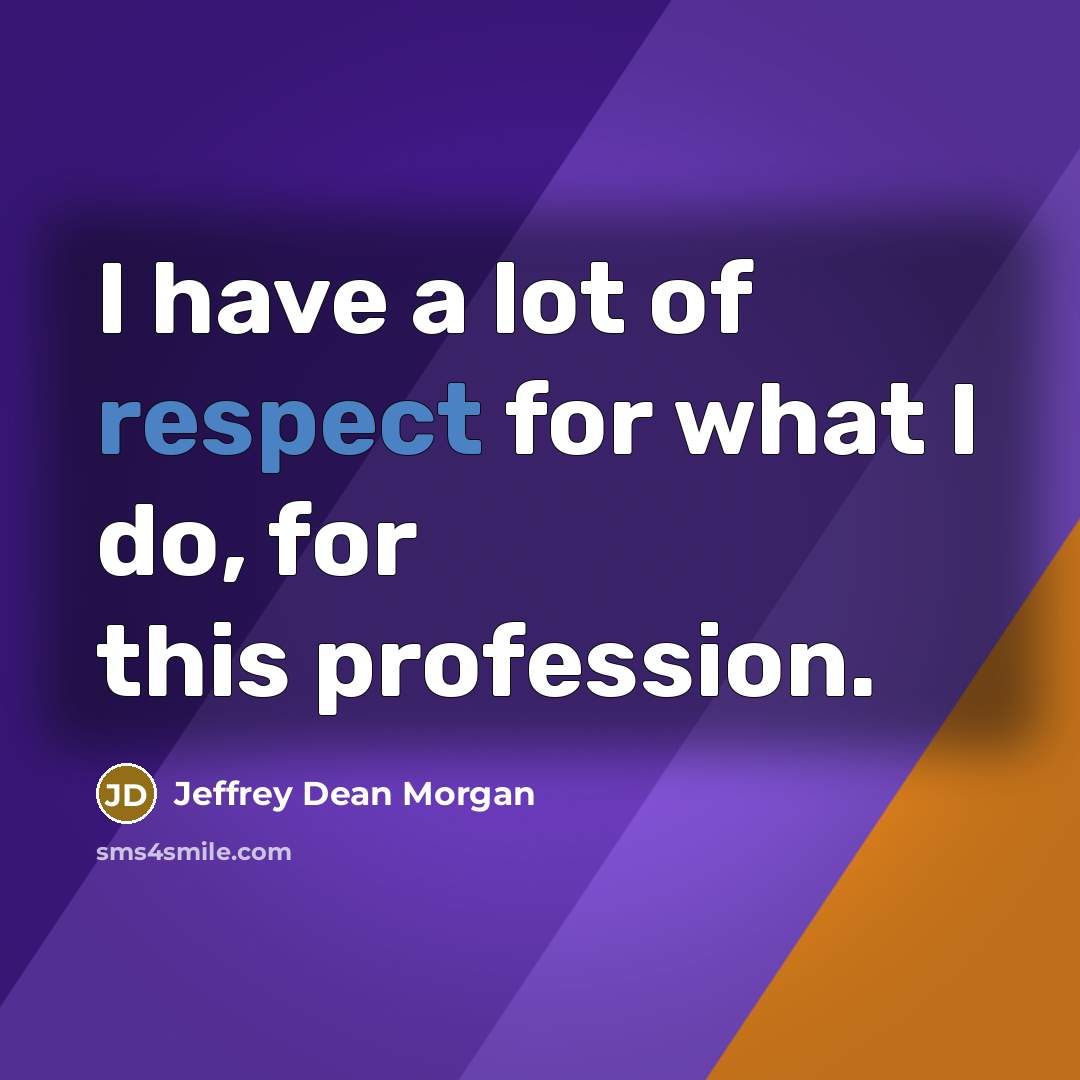 “I have a lot of respect for what I do,…” quote by Jeffrey Dean Morgan