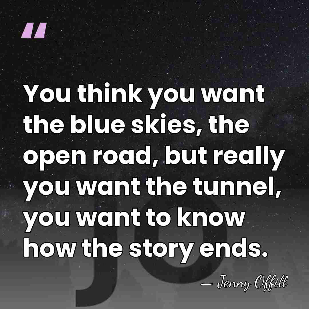 You think you want the blue skies, the open road, but really&hellip; - Jenny Offill