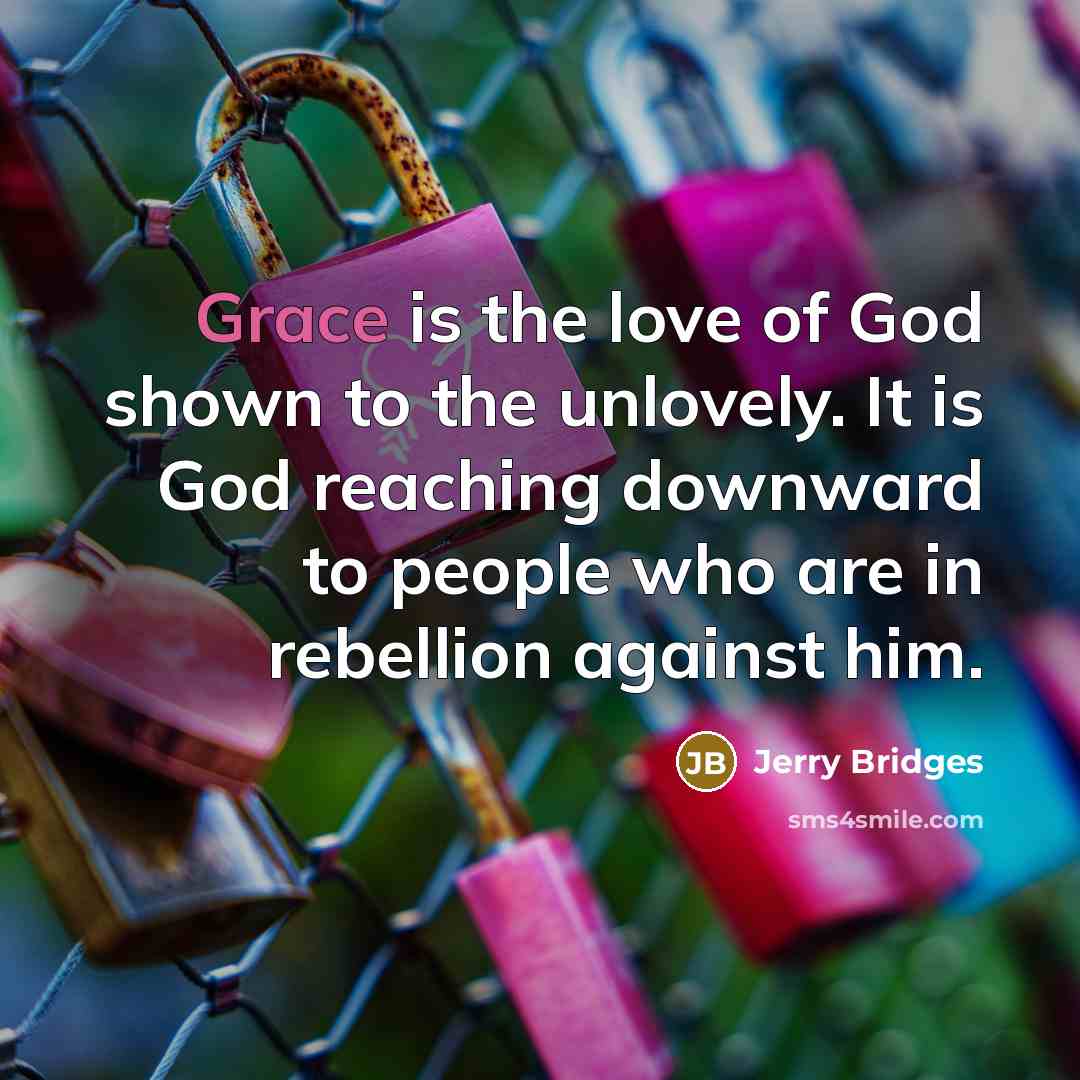 “Grace is the love of God shown to the unlovely.…” quote by Jerry Bridges