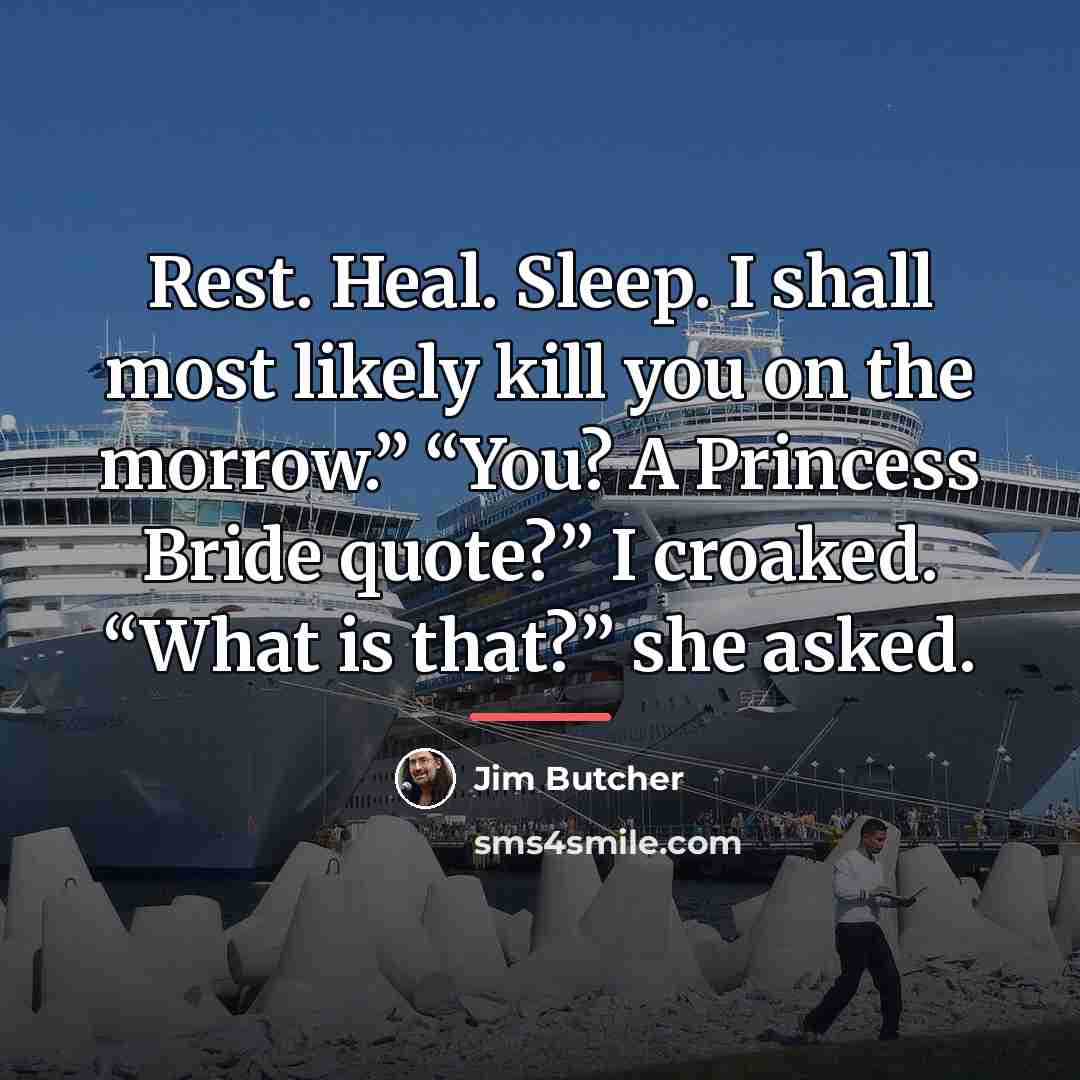 “Rest. Heal. Sleep. I shall most likely kill you on…” quote by Jim Butcher