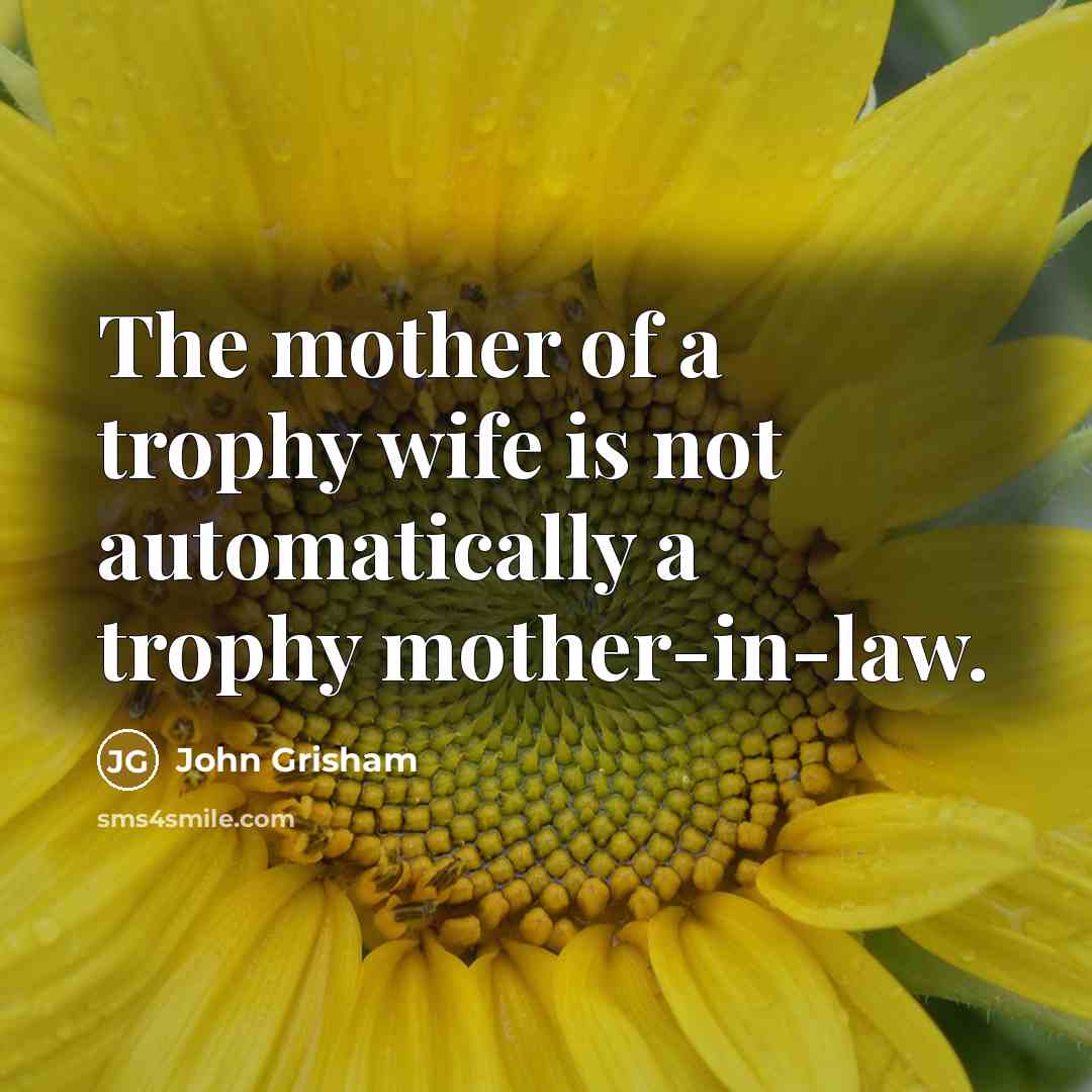 “The mother of a trophy wife is not automatically a…” quote by John Grisham