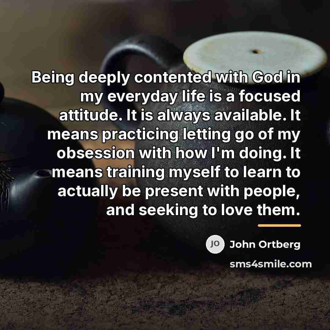 “Being deeply contented with God in my everyday life is…” quote by John Ortberg