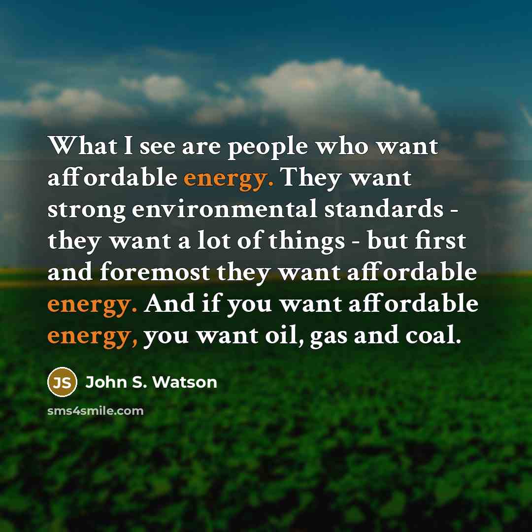 “What I see are people who want affordable energy. They…” quote by John S. Watson